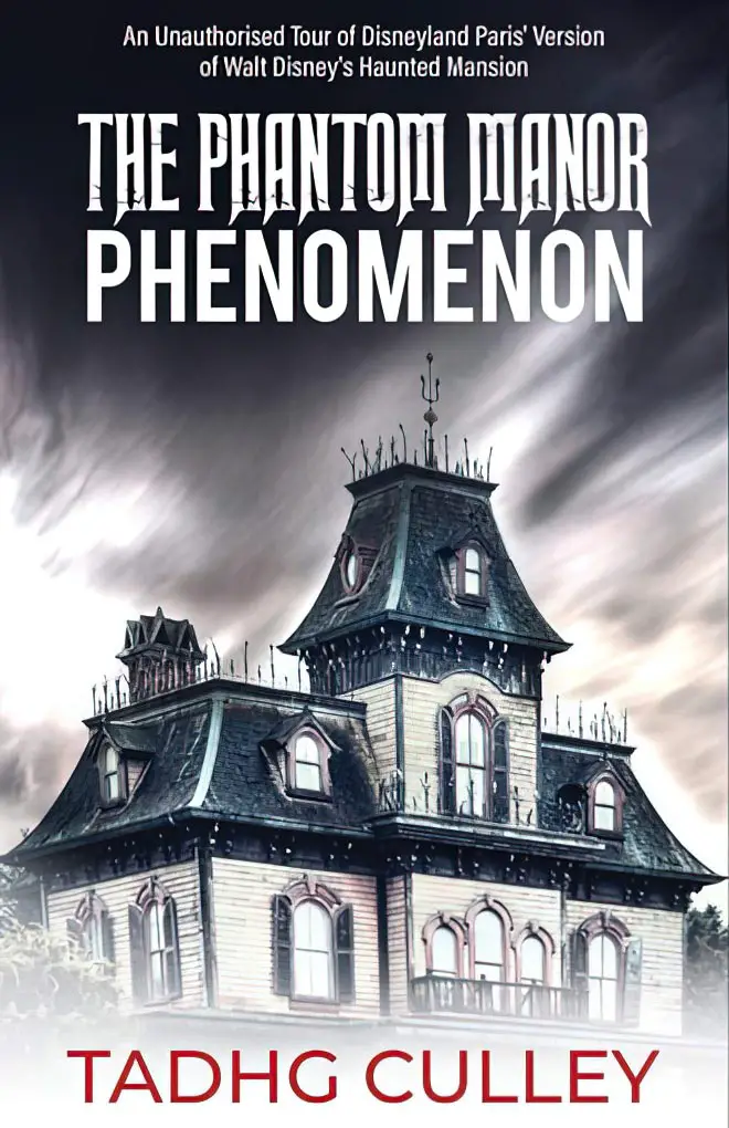 The Phantom Manor Phenomenon: An Unauthorised Tour of Disneyland Paris’ Version of Walt Disney’s Haunted Mansion